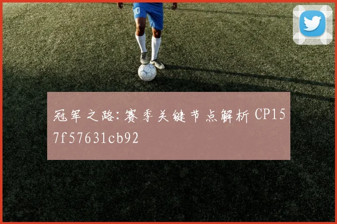 冠军之路:赛季关键节点解析 CP157f57631cb92