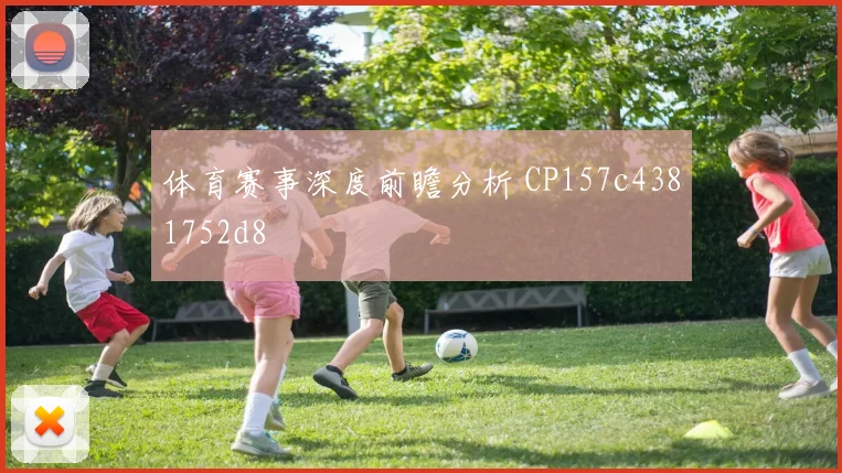 体育赛事深度前瞻分析 CP157c4381752d8
