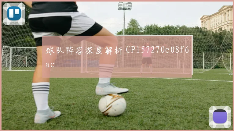 球队阵容深度解析 CP157270e08f6ac