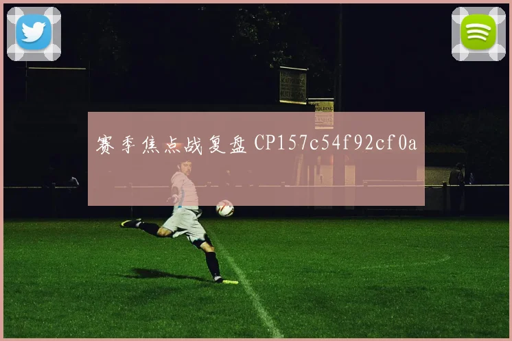 赛季焦点战复盘 CP157c54f92cf0a