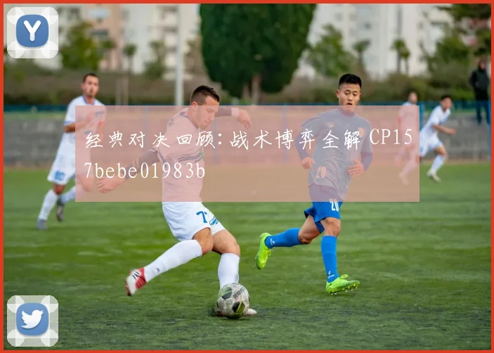 经典对决回顾:战术博弈全解 CP157bebe01983b